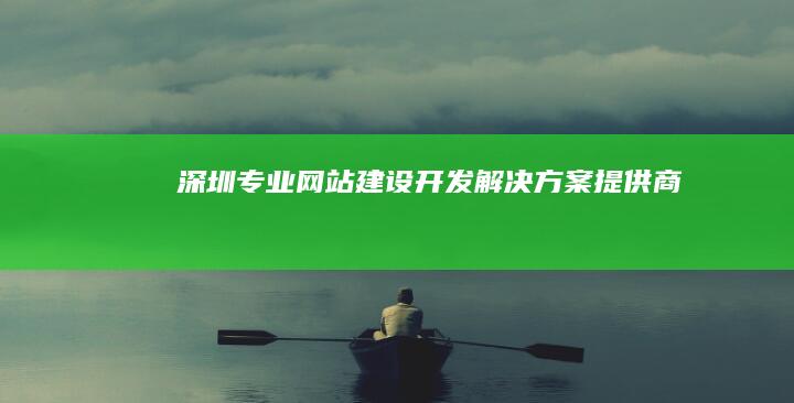 深圳专业网站建设开发解决方案提供商